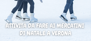 ATTIVITÀ DA FARE AI MERCATINI DI NATALE A VERONA