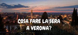 Cosa fare la sera a Verona?